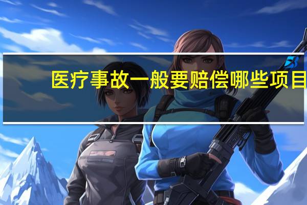 医疗事故一般要赔偿哪些项目