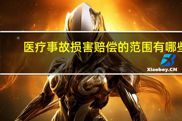 医疗事故损害赔偿的范围有哪些
