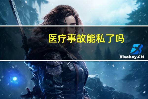 医疗事故能私了吗