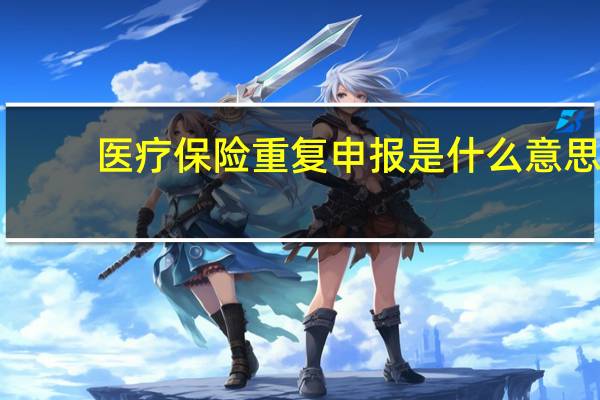 医疗保险重复申报是什么意思
