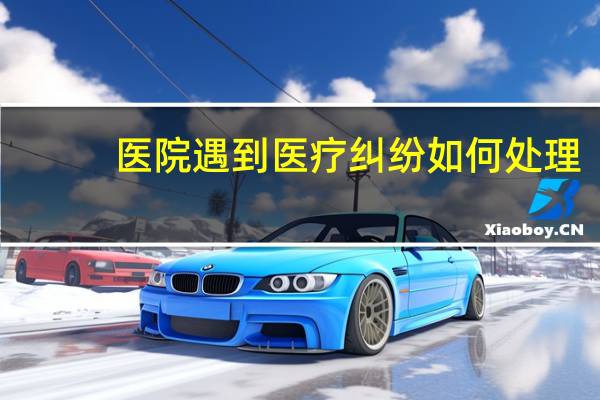 医院遇到医疗纠纷如何处理