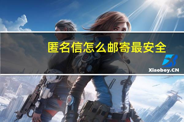 匿名信怎么邮寄最安全