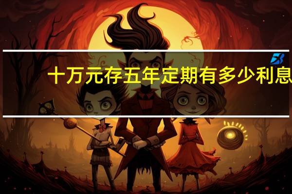 十万元存五年定期有多少利息