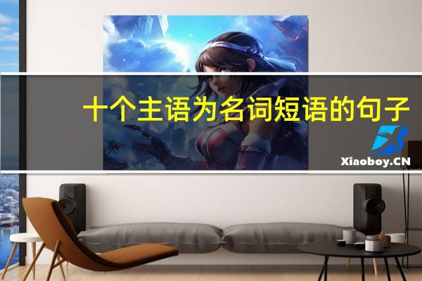 十个主语为名词短语的句子