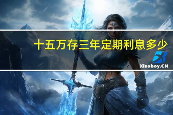 十五万存三年定期利息多少
