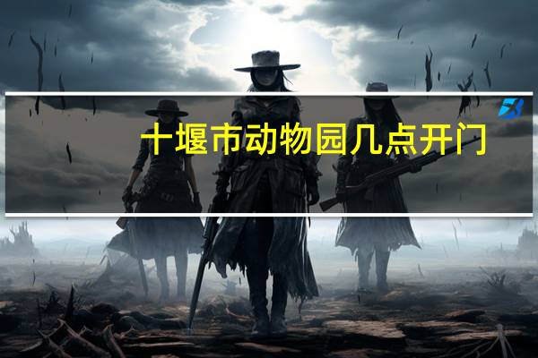 十堰市动物园几点开门