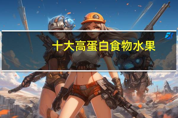 十大高蛋白食物水果