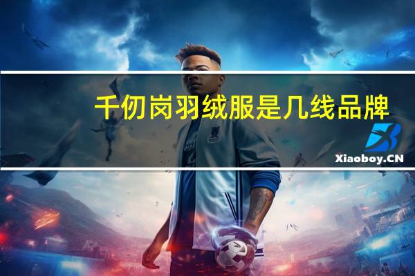 千仞岗羽绒服是几线品牌