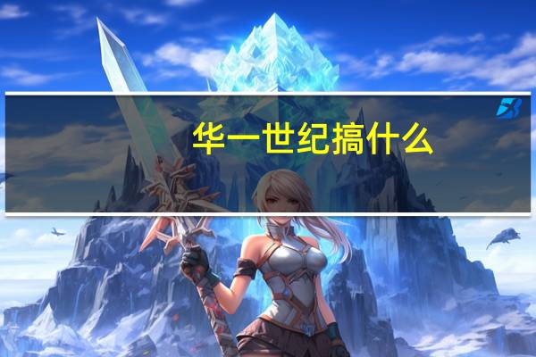 华一世纪搞什么