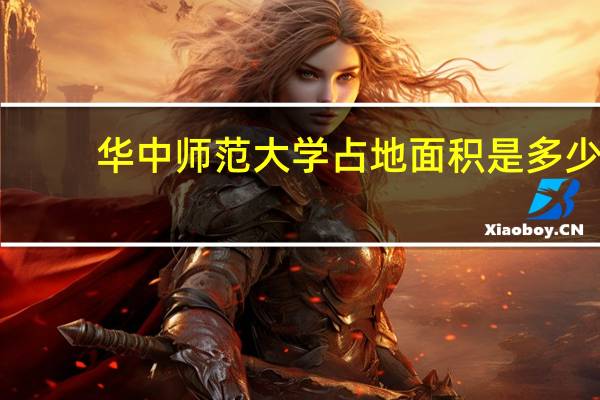 华中师范大学占地面积是多少