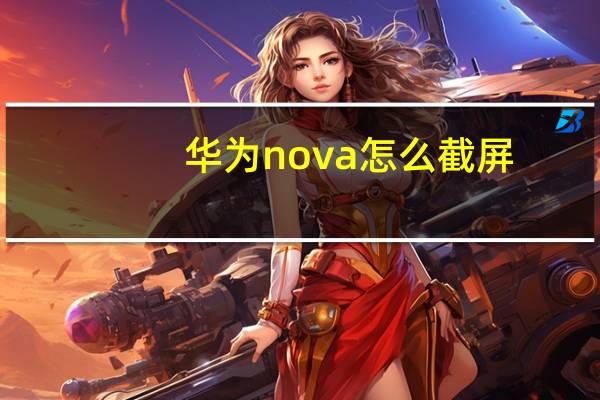 华为nova怎么截屏