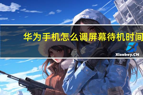 华为手机怎么调屏幕待机时间