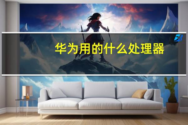 华为用的什么处理器