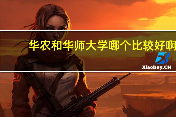 华农和华师大学哪个比较好啊