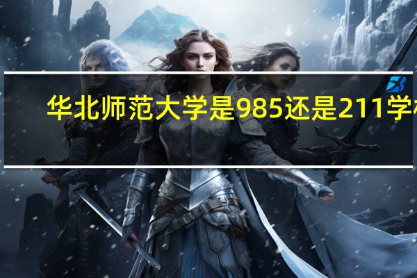 华北师范大学是985还是211学校