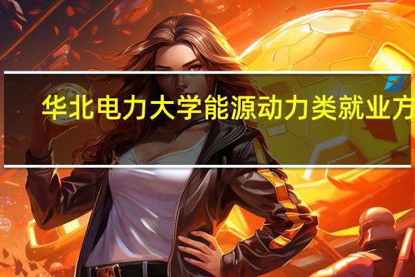 华北电力大学能源动力类就业方向