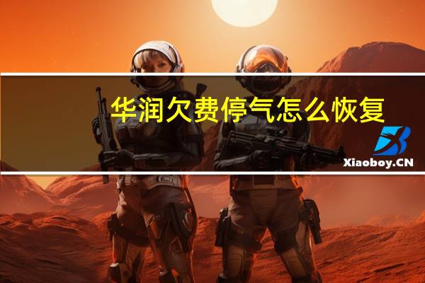华润欠费停气怎么恢复