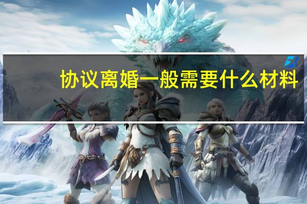 协议离婚一般需要什么材料