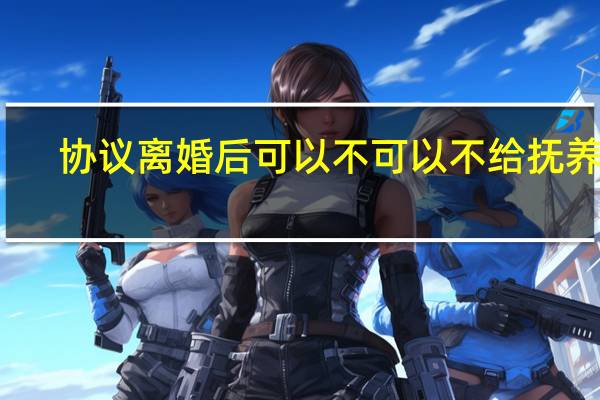 协议离婚后可以不可以不给抚养费