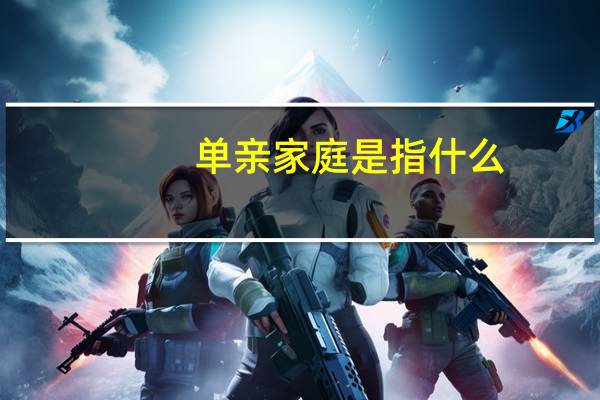 单亲家庭是指什么
