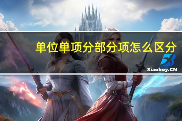 单位单项分部分项怎么区分