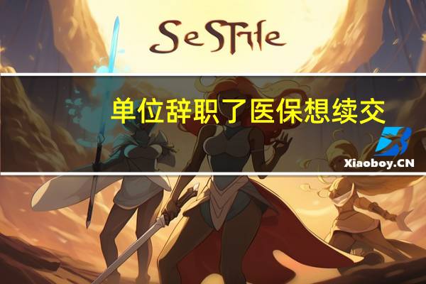 单位辞职了医保想续交
