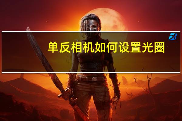 单反相机如何设置光圈