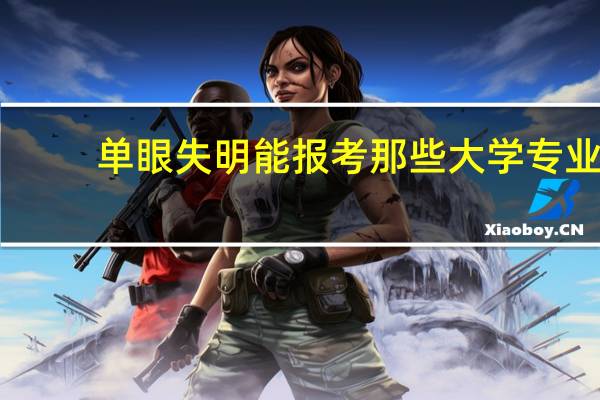 单眼失明能报考那些大学专业