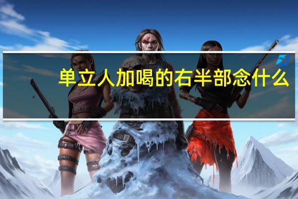 单立人加喝的右半部念什么