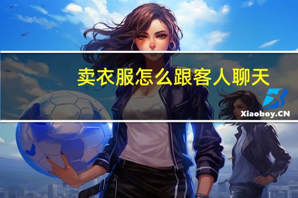 卖衣服怎么跟客人聊天