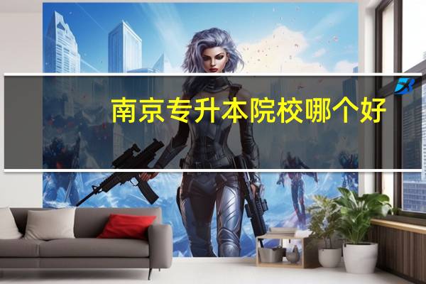 南京专升本院校哪个好