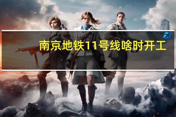 南京地铁11号线啥时开工