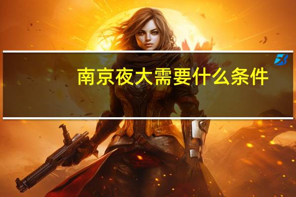 南京夜大需要什么条件