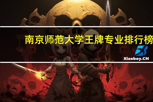 南京师范大学王牌专业排行榜