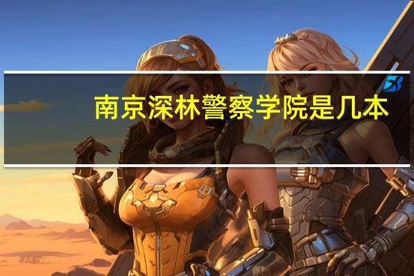 南京深林警察学院是几本