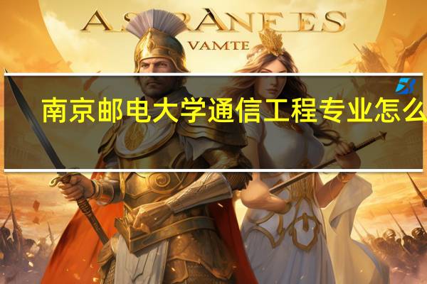 南京邮电大学通信工程专业怎么样