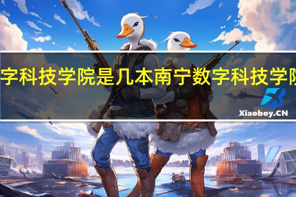 南宁数字科技学院是几本南宁数字科技学院是几本院校
