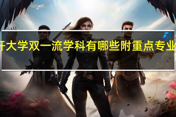 南开大学双一流学科有哪些 附重点专业学科名单