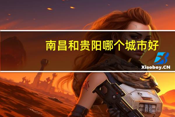 南昌和贵阳哪个城市好