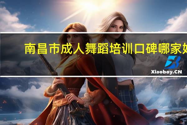 南昌市成人舞蹈培训口碑哪家好