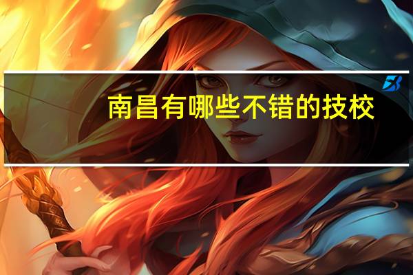 南昌有哪些不错的技校