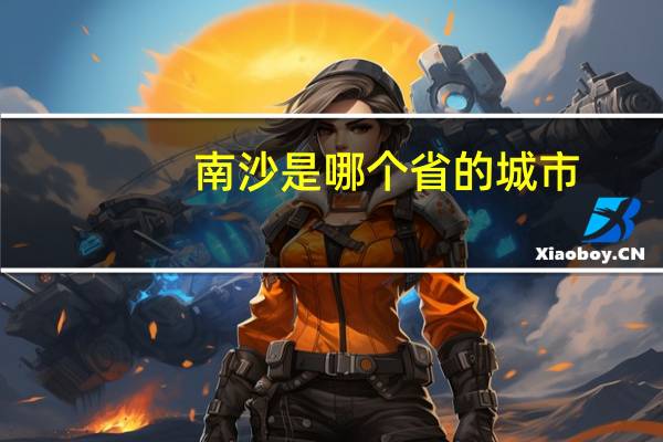 南沙是哪个省的城市