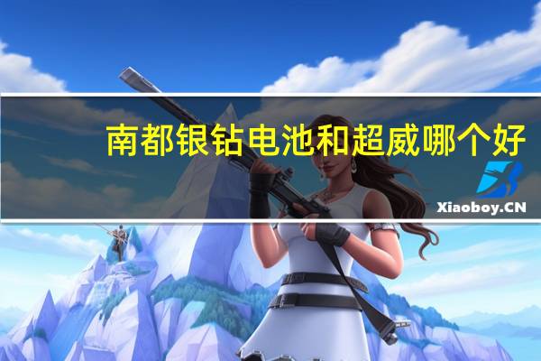 南都银钻电池和超威哪个好