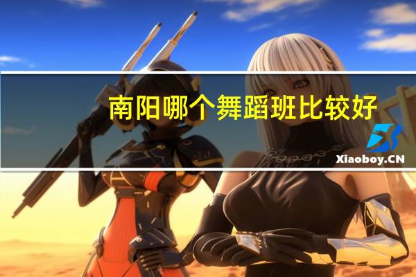 南阳哪个舞蹈班比较好
