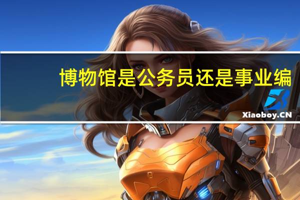 博物馆是公务员还是事业编
