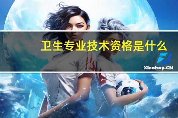 卫生专业技术资格是什么
