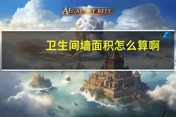 卫生间墙面积怎么算啊