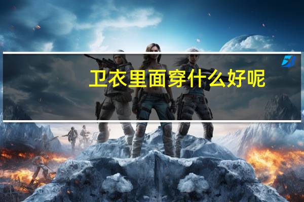 卫衣里面穿什么好呢