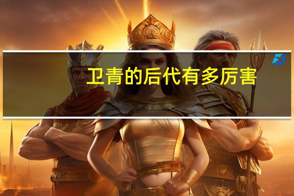 卫青的后代有多厉害