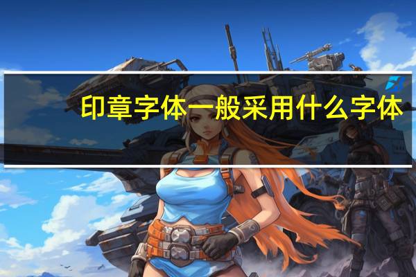 印章字体一般采用什么字体